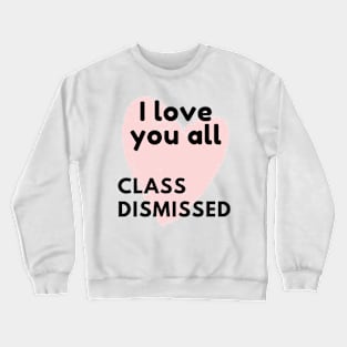 I love you all class dismissed Crewneck Sweatshirt